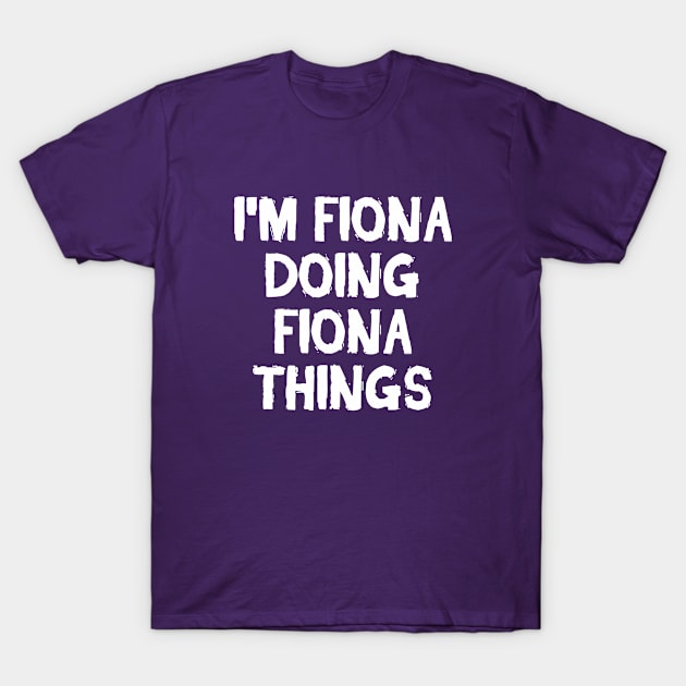 I'm Fiona doing Fiona things T-Shirt by hoopoe